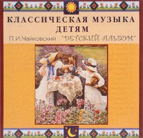 CD Классическая музыка детям - П. И. Чайковский. Детский альбом - fgospostavki.ru - Зеленогорск