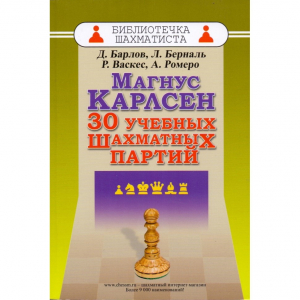 Барлов Д., Берналь Л., Васкес Р., Ромеро А. "Магнус Карлсен. 30 учебных шахматных партий"  - fgospostavki.ru - Зеленогорск